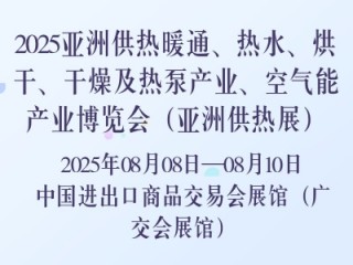 2025亚洲供热暖通、热水、烘干、干燥及热泵产业、空气能产业博览会（亚洲供热展）